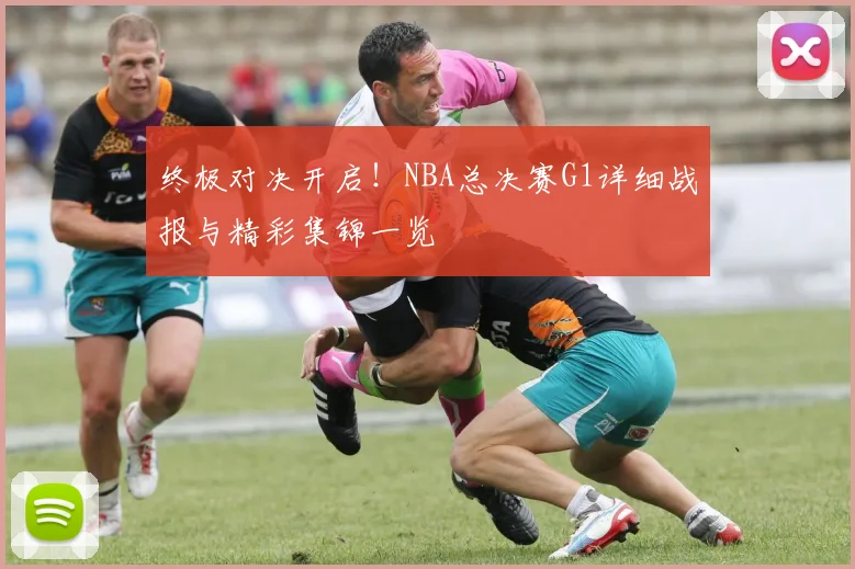 终极对决开启！NBA总决赛G1详细战报与精彩集锦一览