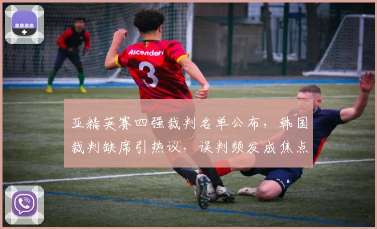 亚精英赛四强裁判名单公布，韩国裁判缺席引热议，误判频发成焦点